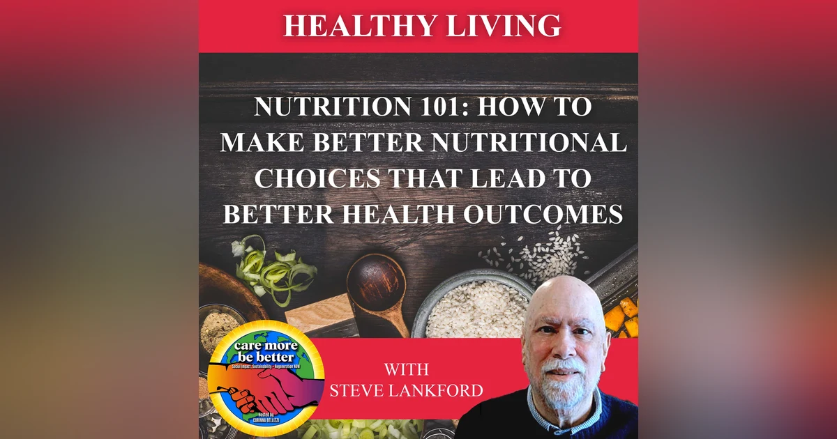 Nutrition 101: How To Make Better Nutritional Choices That Lead To Better Health Outcomes With Steve Lankford