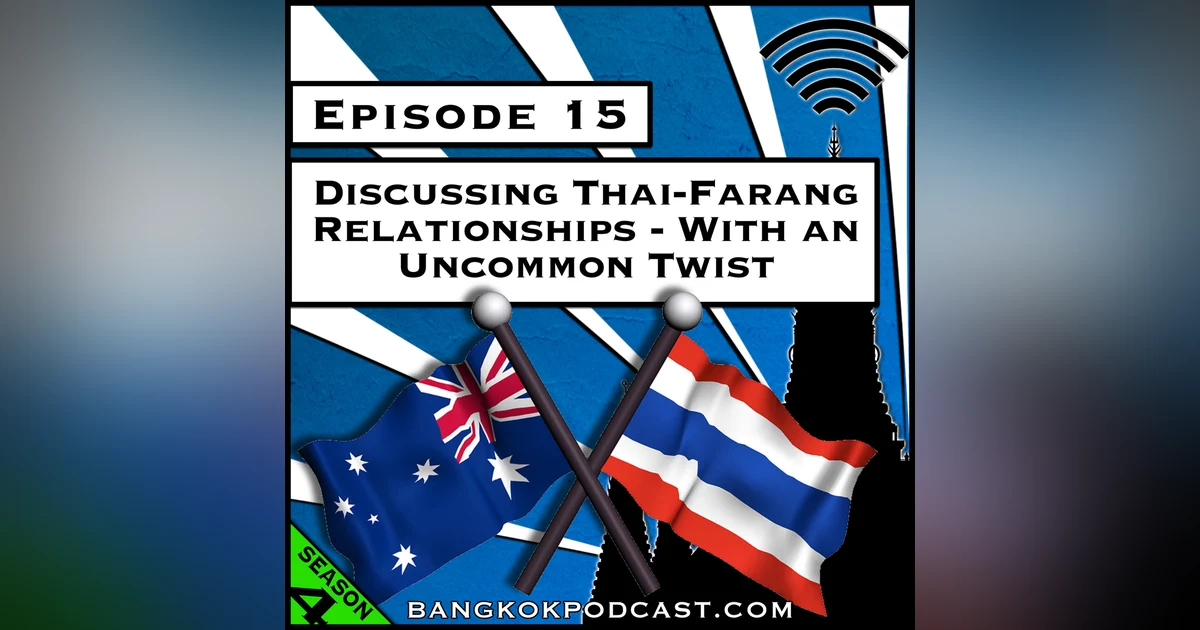 Discussing Thai-Farang Relationships - With an Uncommon Twist [Season 4, Episode 15]