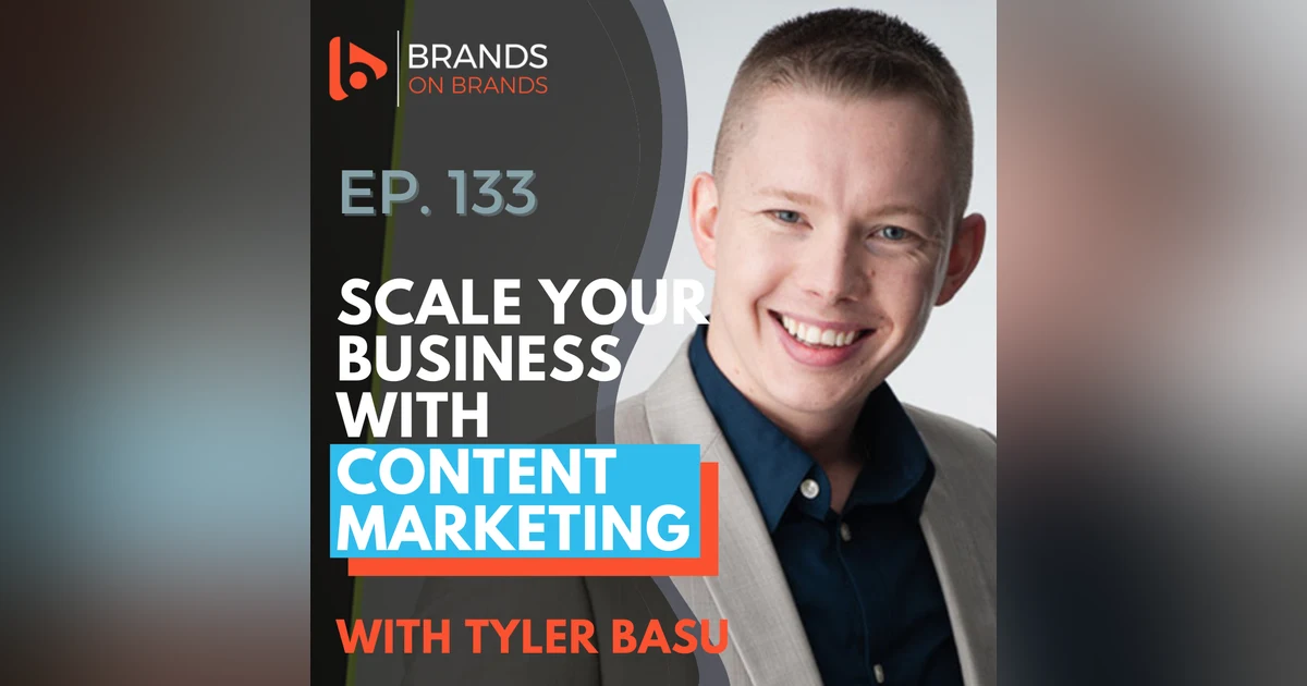 Scale Your Business with Content Marketing with Tyler Basu | Ep. 133