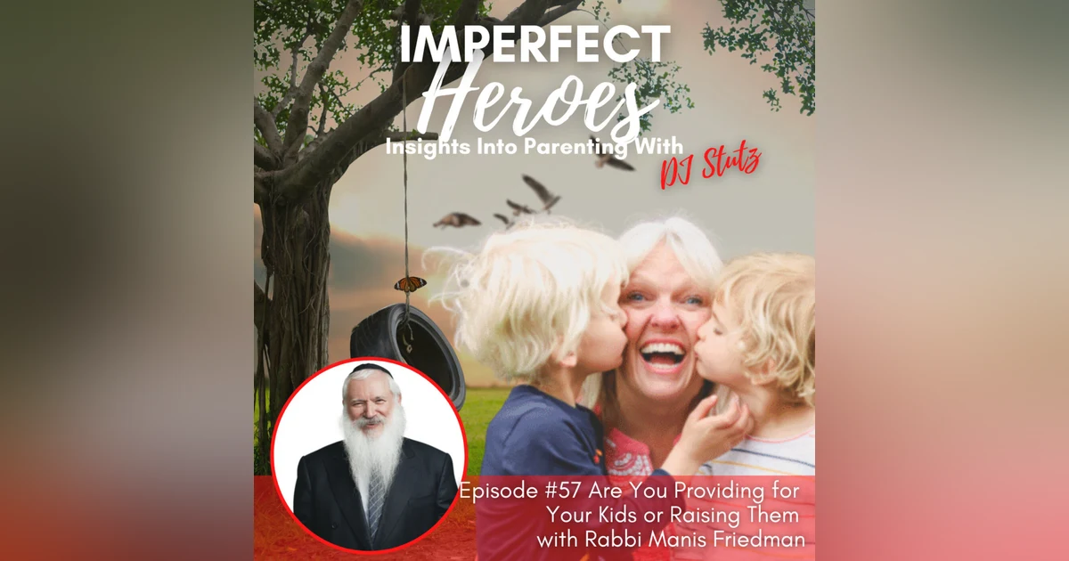 Episode 57: Are You Providing for Your Kids or Raising Them with Rabbi Manis Friedman
