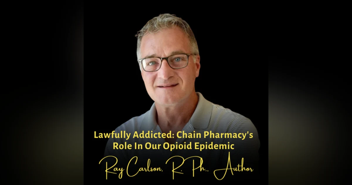 Lawfully Addicted: Chain Pharmacy's Role in Our Opioid Epidemic | Ray Carlson, R.Ph., Author