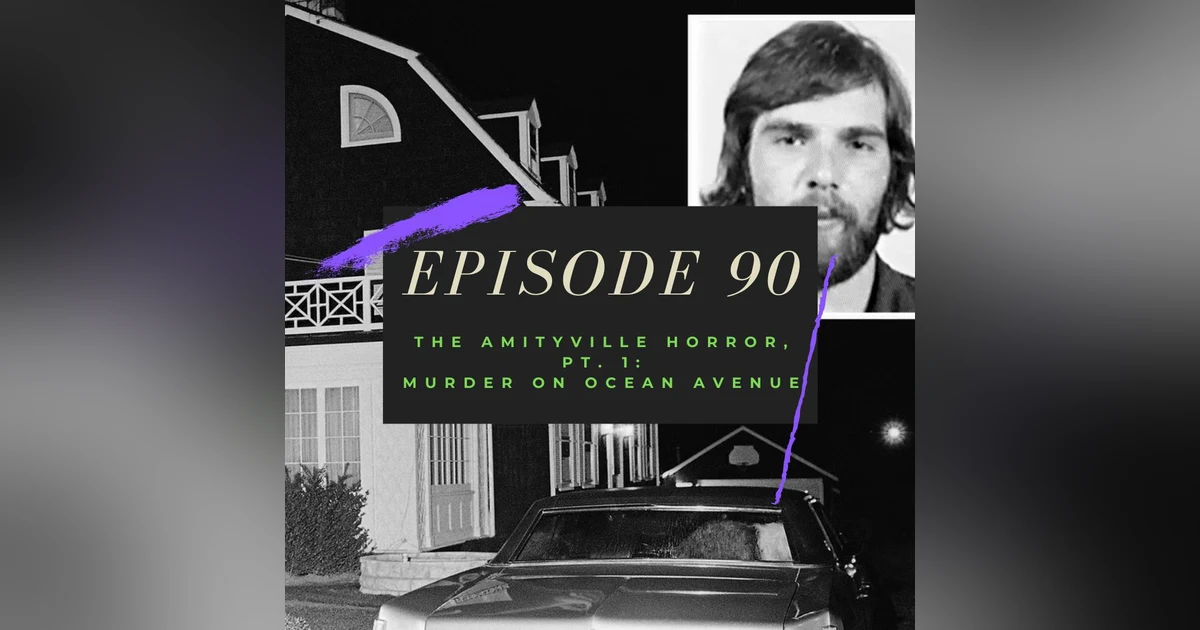 Ep. 90: The Amityville Horror, Pt. 1 - Murder on Ocean Avenue