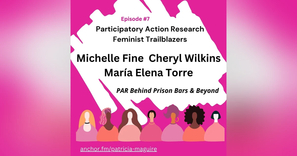 Episode 7 with Michelle Fine, Cheryl Wilkins and María Elena Torre
