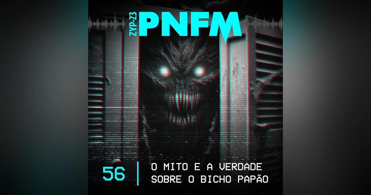 PNFM - EP056 - O Mito e a Verdade Sobre o Bicho Papão
