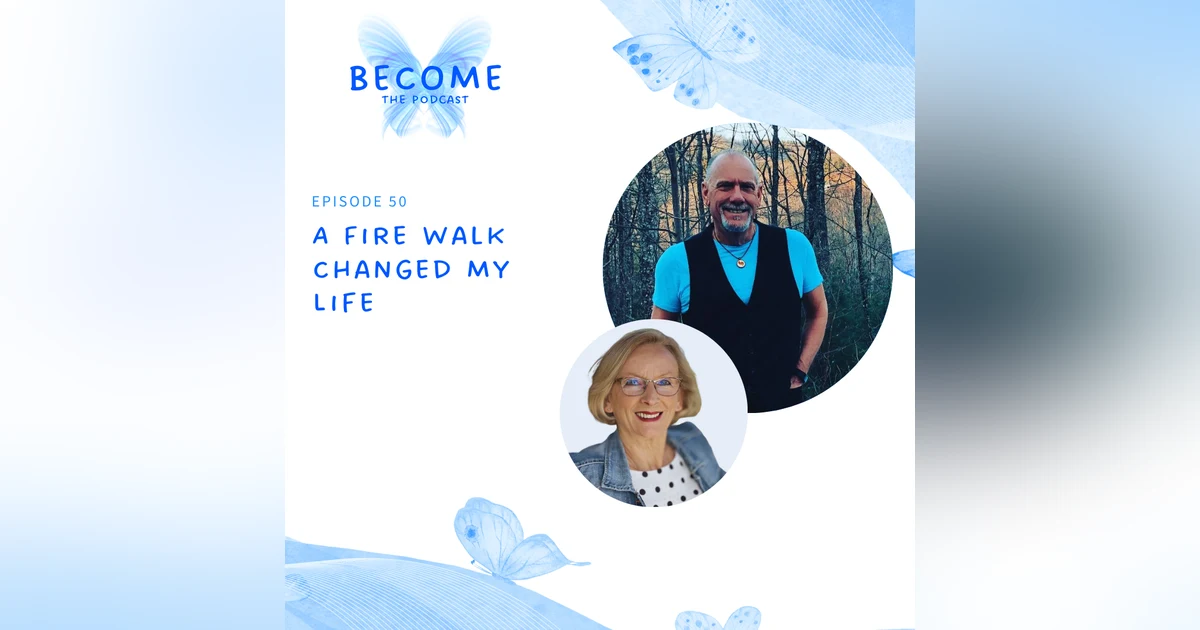 Ep.50 A Fire Walk Changed My Life