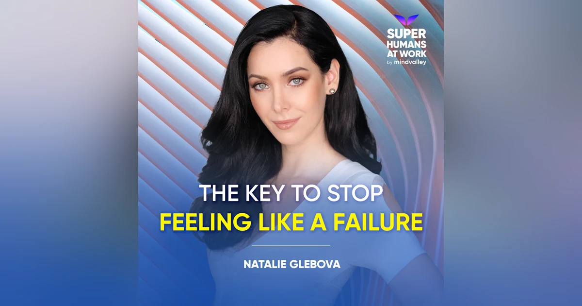 The Key To Stop Feeling Like A Failure - Natalie Glebova