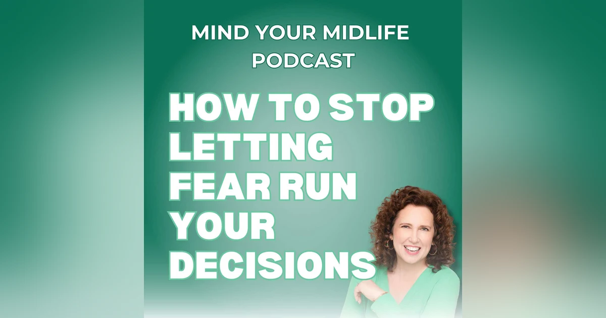 70. How To Stop Letting Fear and Anxiety Run Your Midlife Decisions