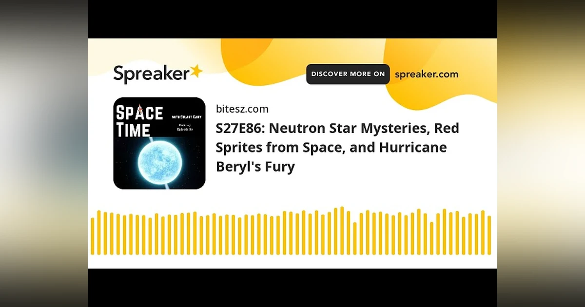 S27E86: Neutron Star Mysteries, Red Sprites from Space, and Hurricane Beryl’s Fury