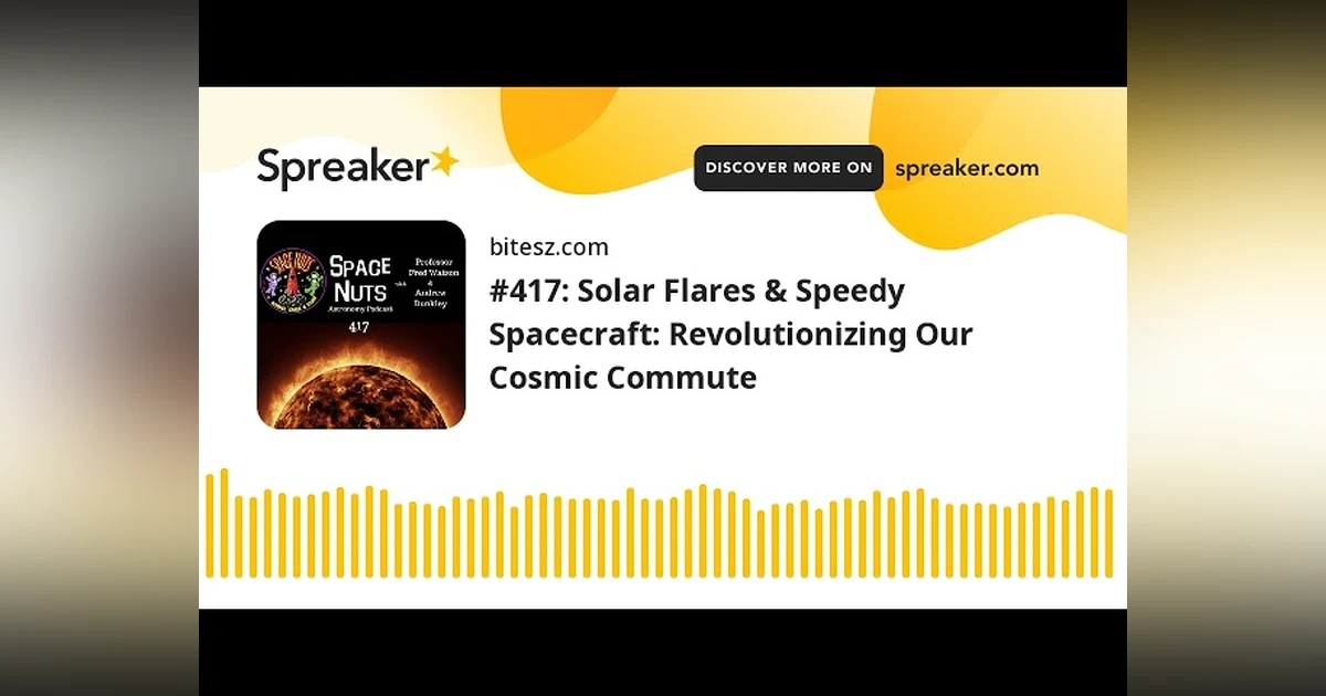 #417: Solar Flares & Speedy Spacecraft: Revolutionizing Our Cosmic Commute
