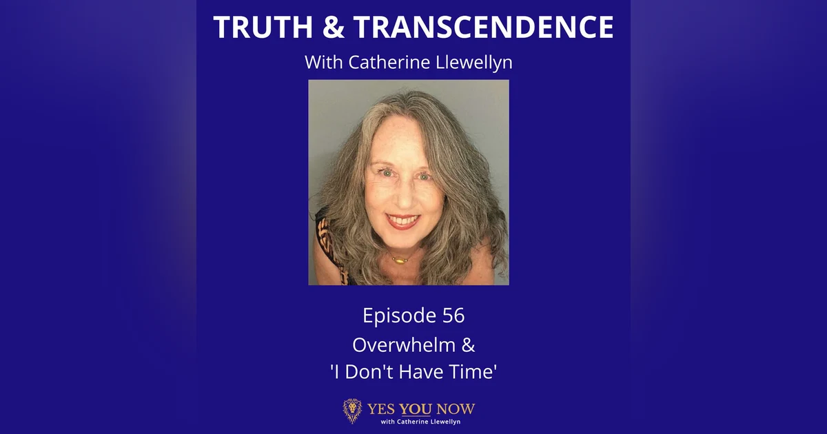 Ep 56: Overwhelm & I Don't Have Time