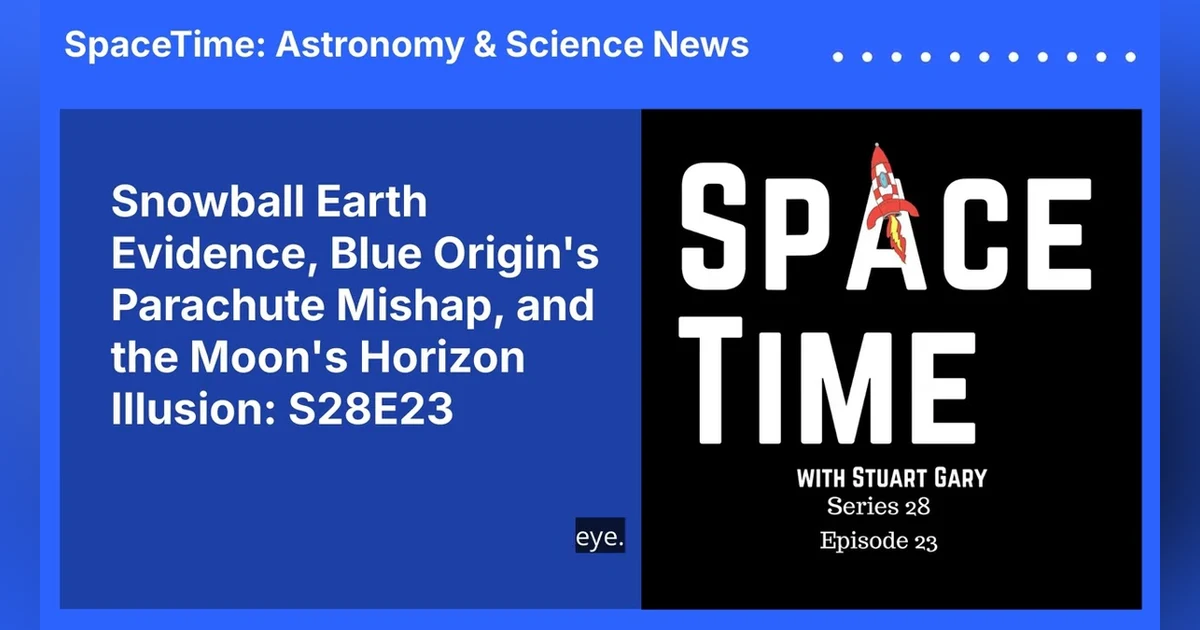 Snowball Earth Evidence, Blue Origin’s Parachute Mishap, and the Moon’s Horizon Illusion: S28E23