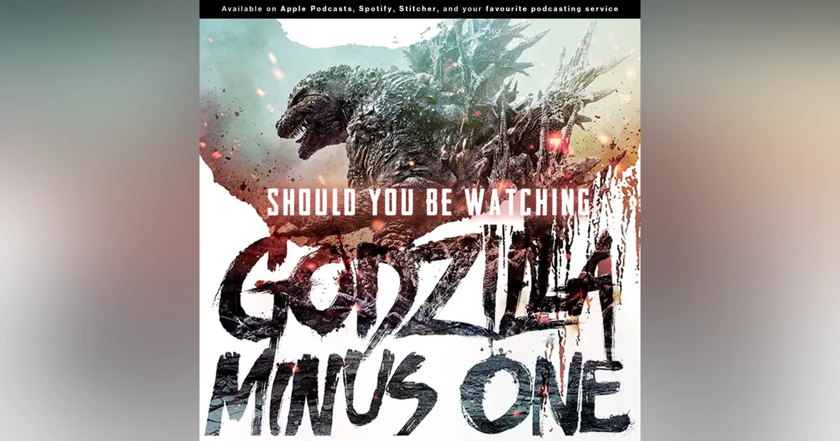 237 - Unleash the Kaiju | Should you be watching "Godzilla Minus One"