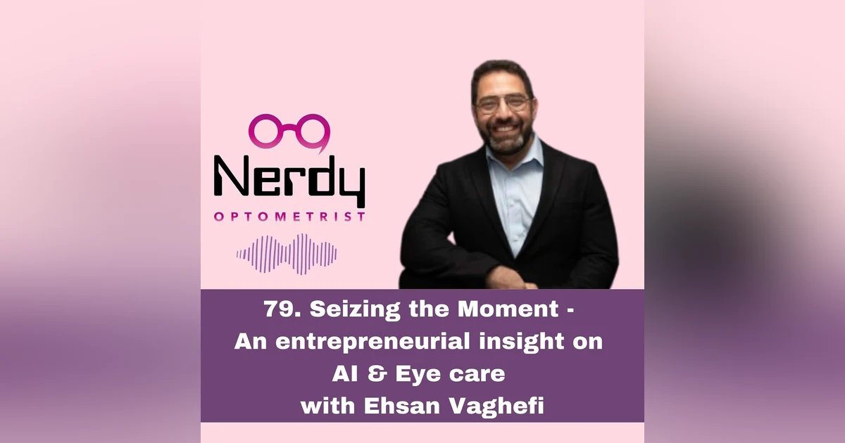 79. Seizing the Moment -  An entrepreneurial insight on  AI & Eye care  with Ehsan Vaghefi