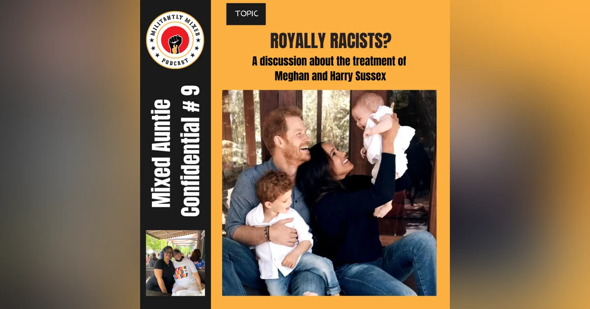 Mixed Auntie Confidential #9: Royally Racists? A discussion about the treatment of Meghan and Harry Sussex