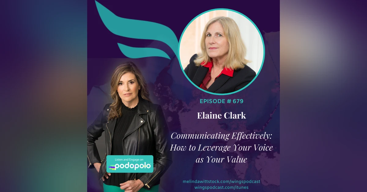 679 Communicating Effectively: Entrepreneur & Voice Pioneer Elaine Clark on How to Leverage Your Voice as Your Value