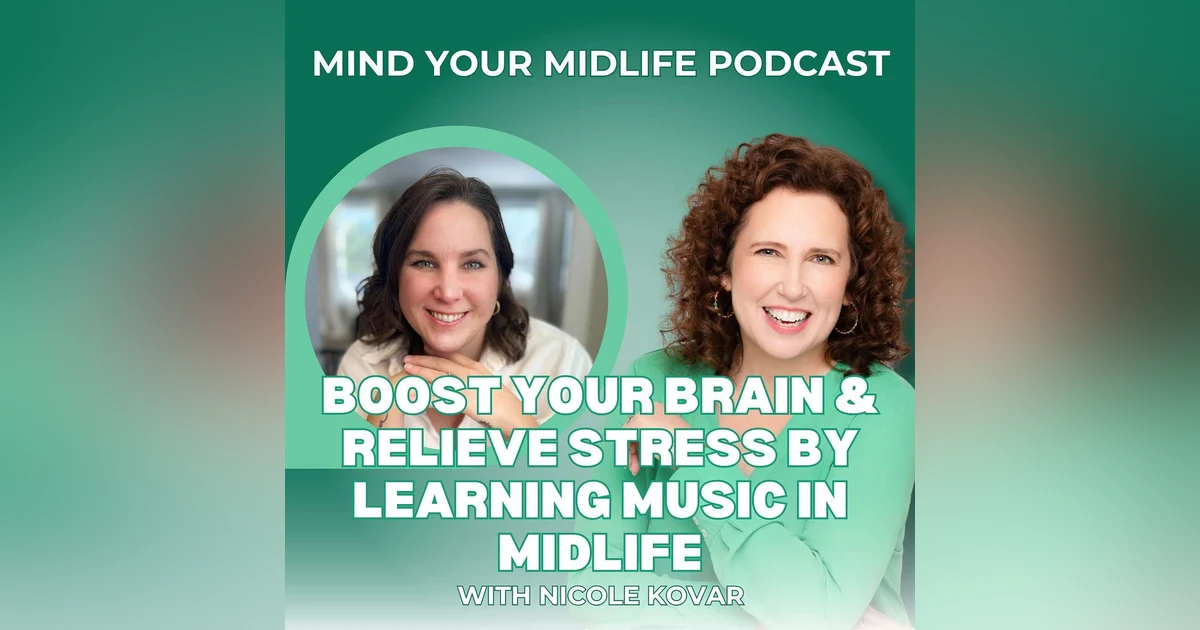 Boost Your Brain and Relieve Stress by Learning Music in Midlife, with Nicole Kovar (Ep. 16)