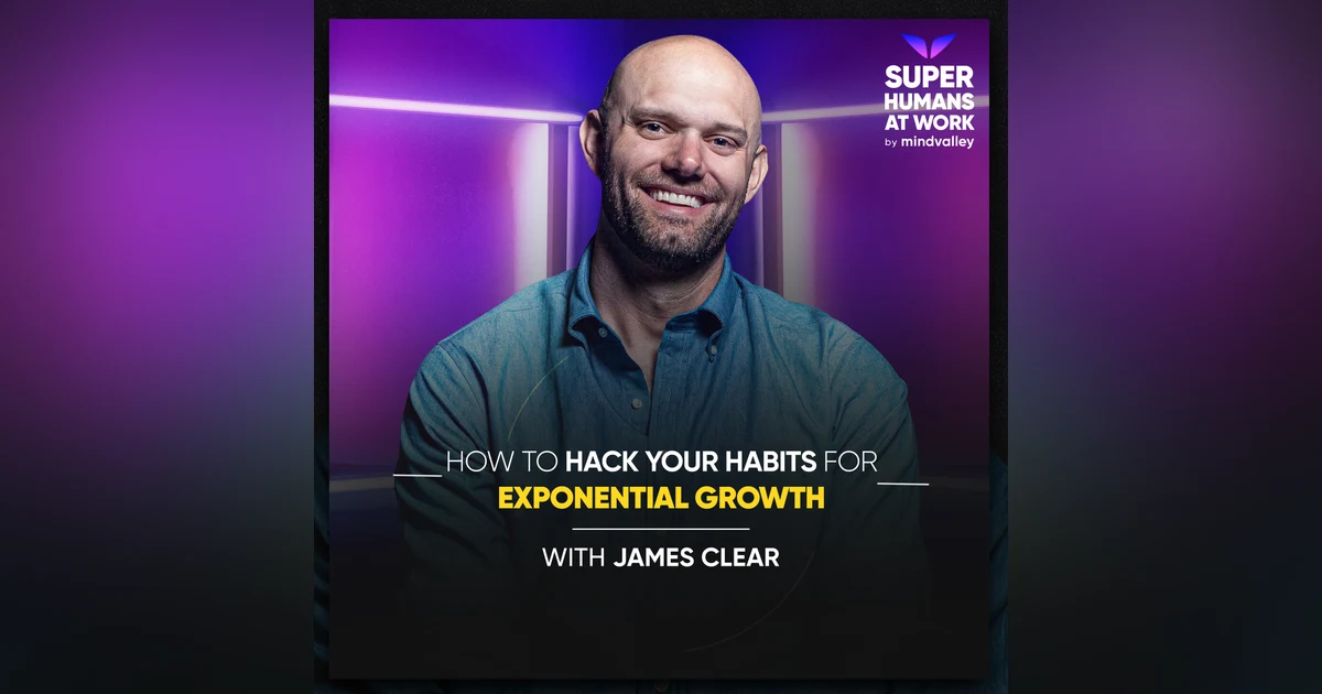 How To Hack Your Habits for Exponential Growth - James Clear
