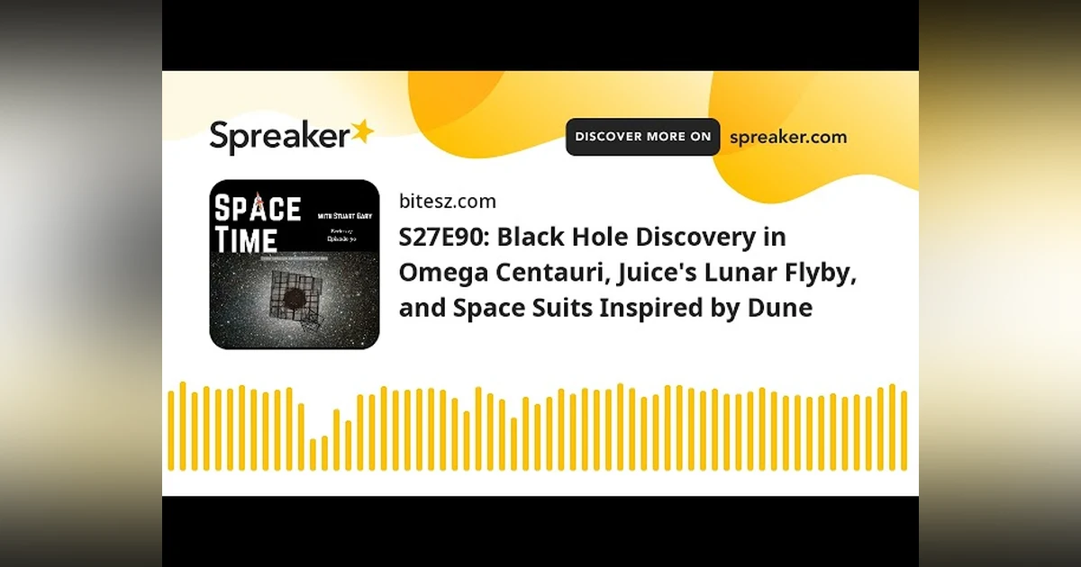 S27E90: Black Hole Discovery in Omega Centauri, Juice’s Lunar Flyby, and Space Suits Inspired by Dun