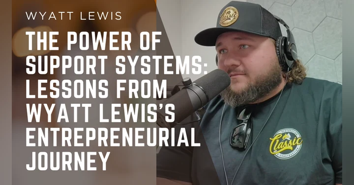 image for The Power of Support Systems: Lessons from Wyatt Lewis's Entrepreneurial Journey