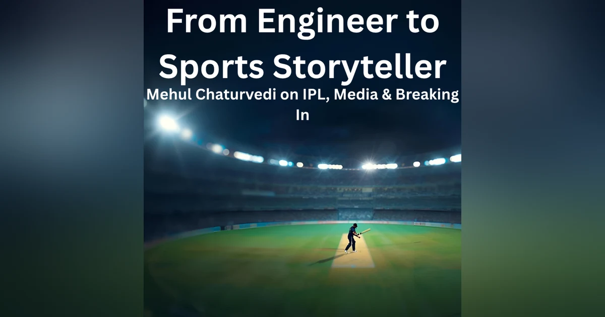 From Engineer to Cricket Storyteller: Mehul Chaturvedi on IPL, Media & Breaking In