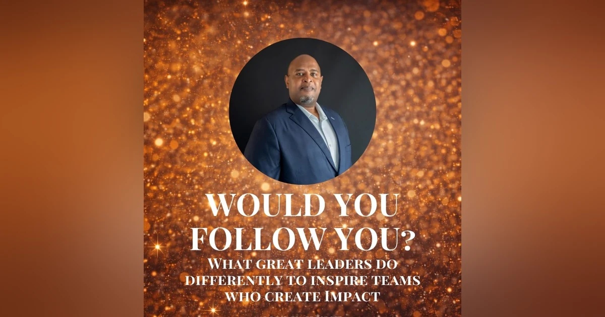 Would You Follow You? What Great Leaders Do Differently to Inspire Teams Who Create Impact