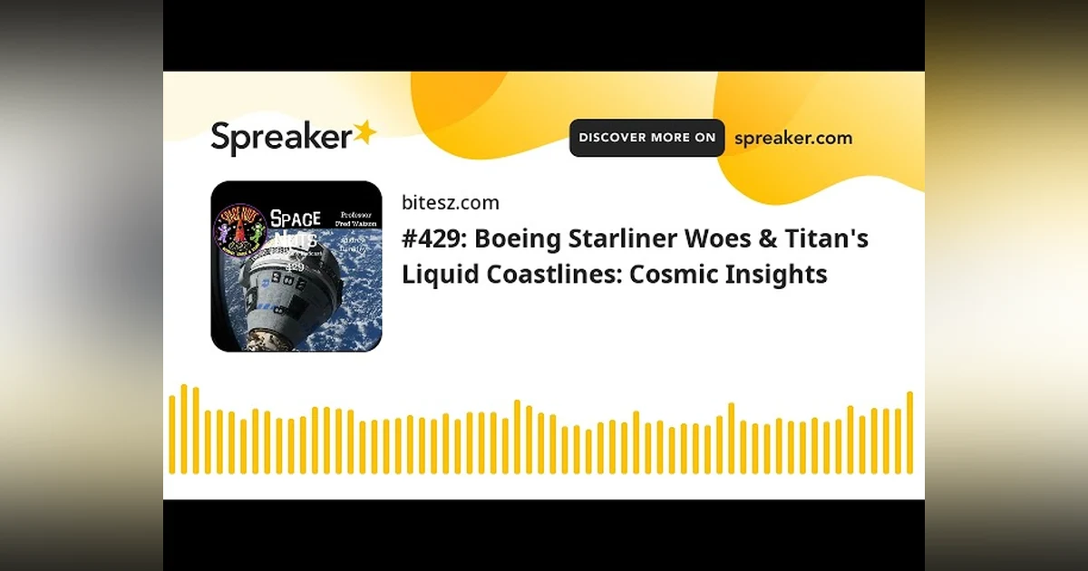 #429: Boeing Starliner Woes & Titan’s Liquid Coastlines: Cosmic Insights