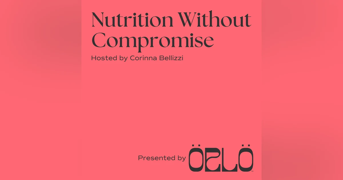 NEW PODCAST: Introducing Nutrition Without Compromise, hosted by Corinna Bellizzi and presented by Orlo Nutrition