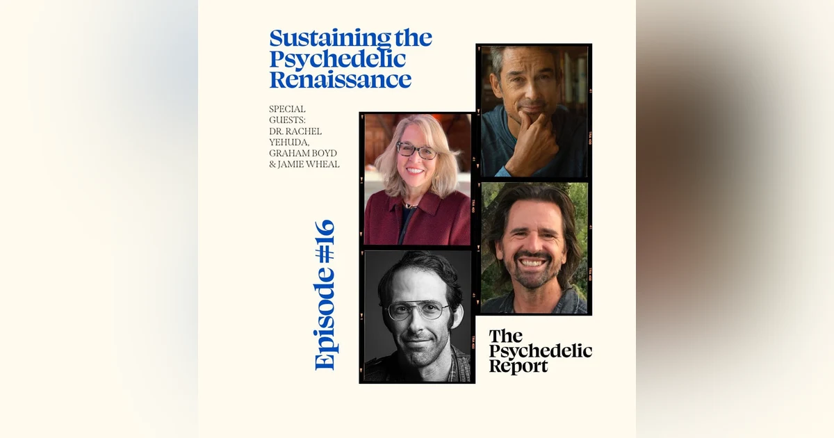 Sustaining the Psychedelic Renaissance with Dr. Rachel Yehuda, Jamie Wheal, & Graham Boyd