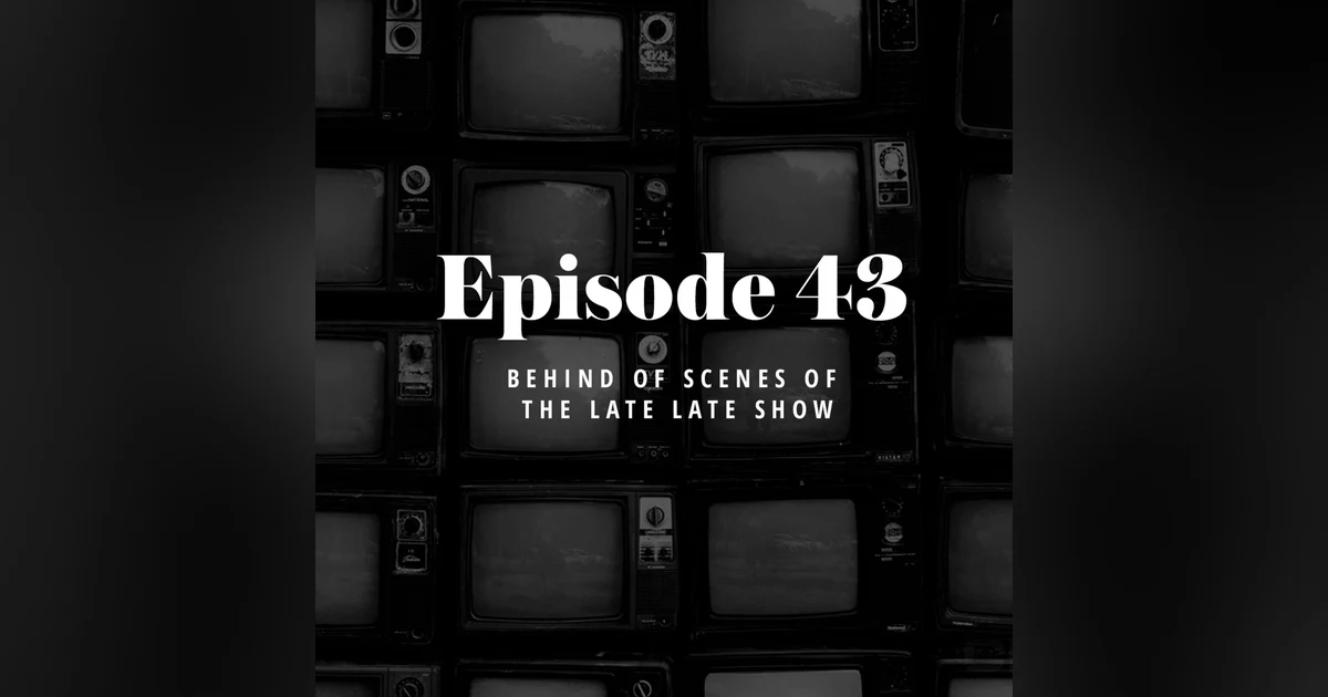 Episode 43: Behind of Scenes of The Late Late Show