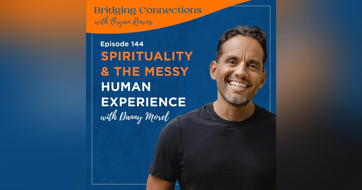 144. Spirituality & The Messy Human Experience w/ Danny Morel