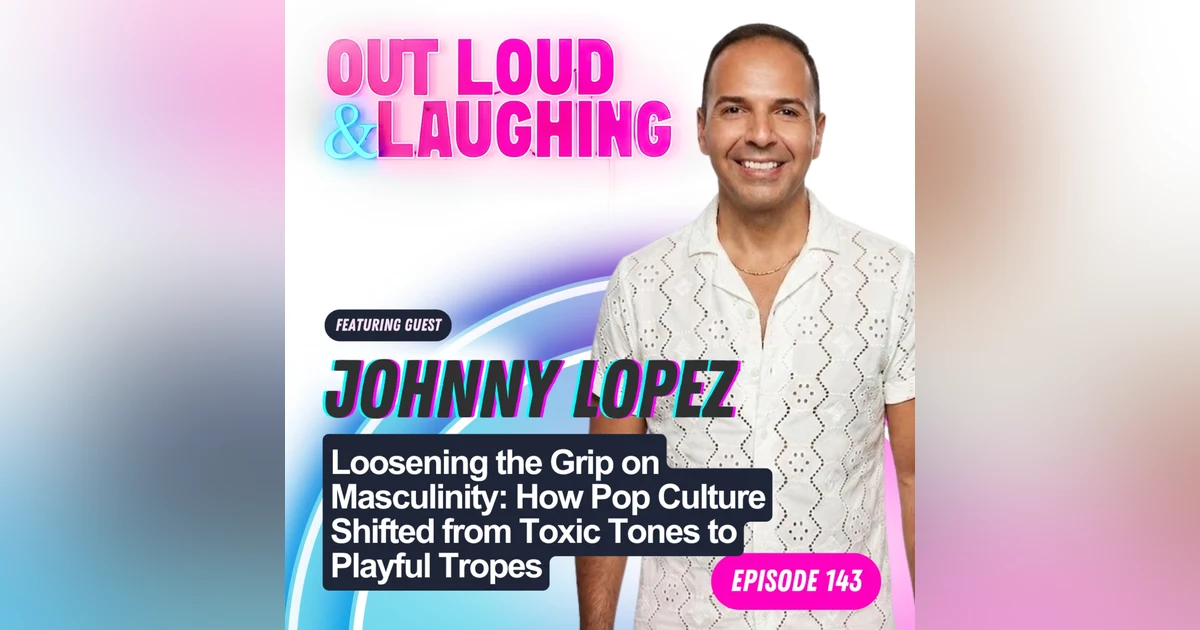 Loosening the Grip on Masculinity: How Pop Culture Shifted from Toxic Tones to Playful Tropes with Queerty Johnny Lopez