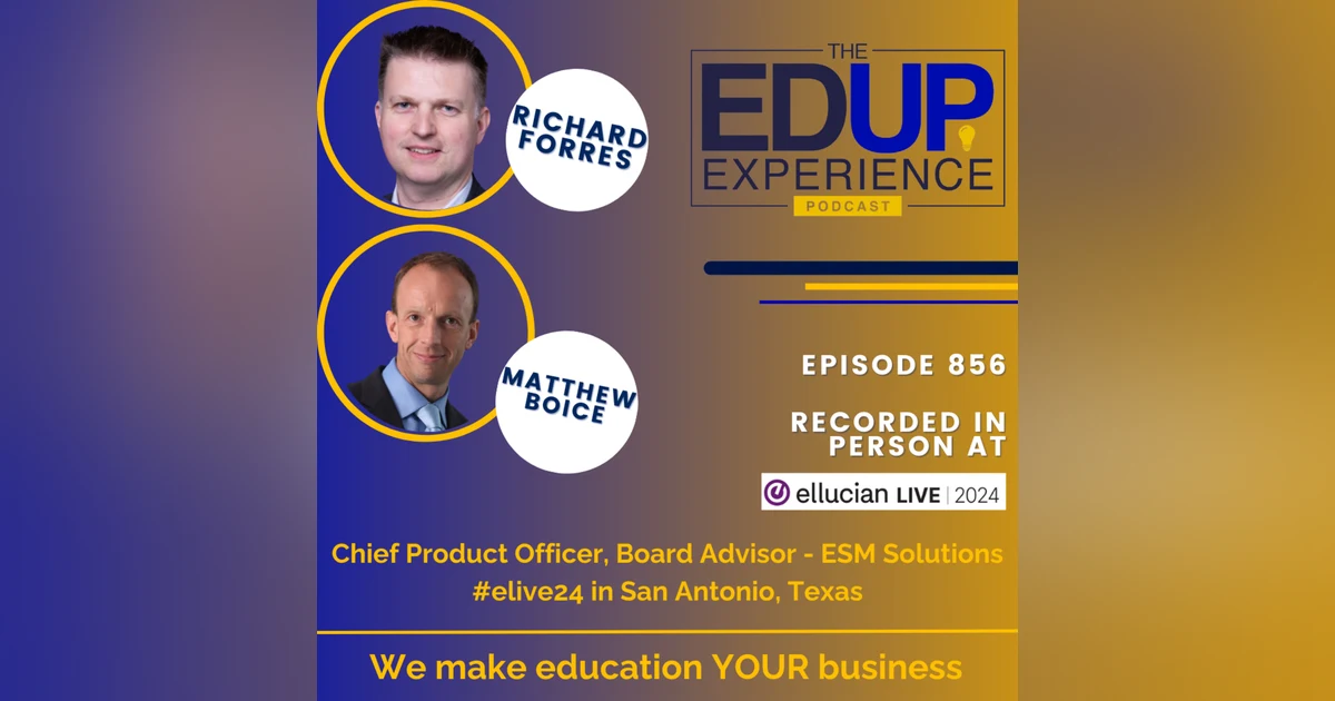 856: LIVE From Ellucian Live 2024 - with Richard Forrest, Chief Product Officer, & Matthew Boice, Board Advisor, ESM Solutions