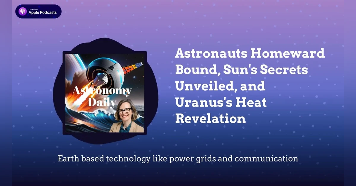 Astronauts Homeward Bound, Sun’s Secrets Unveiled, and Uranus’s Heat Revelation