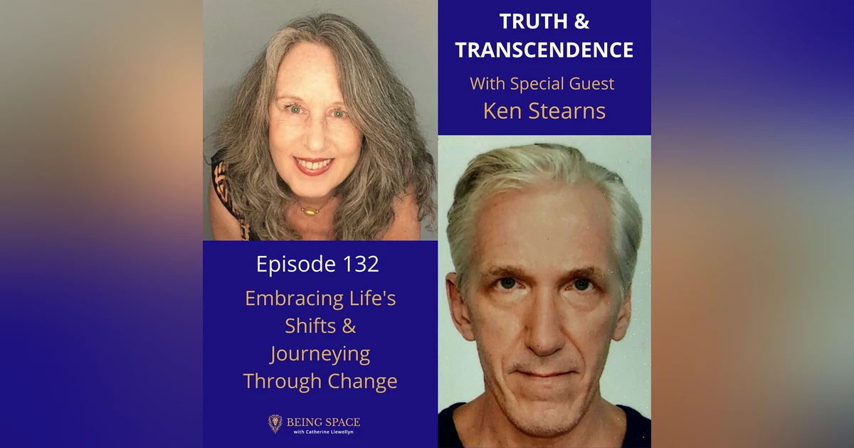 Ep 132: Ken Stearns ~ Embracing Life's Shifts & Journeying Through Change