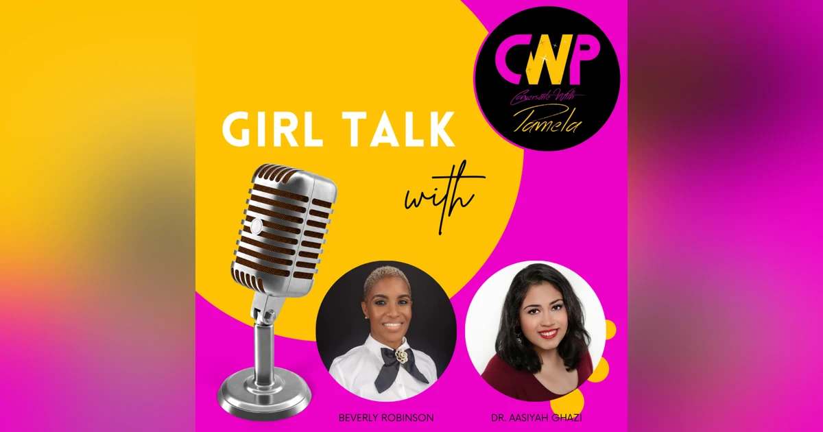 Episode 57 Girl Talk with Dr. Aasiyah Ghazi & Beverly Robinson