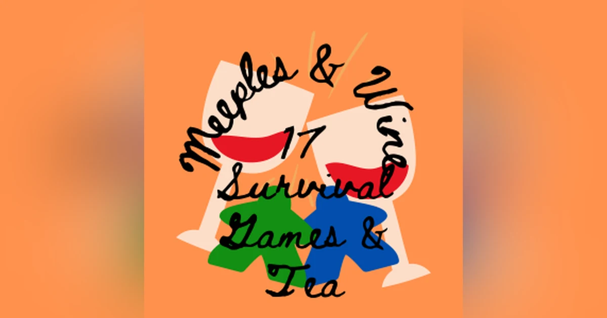 Meeples & Wine 17- Survival Games and Tea?