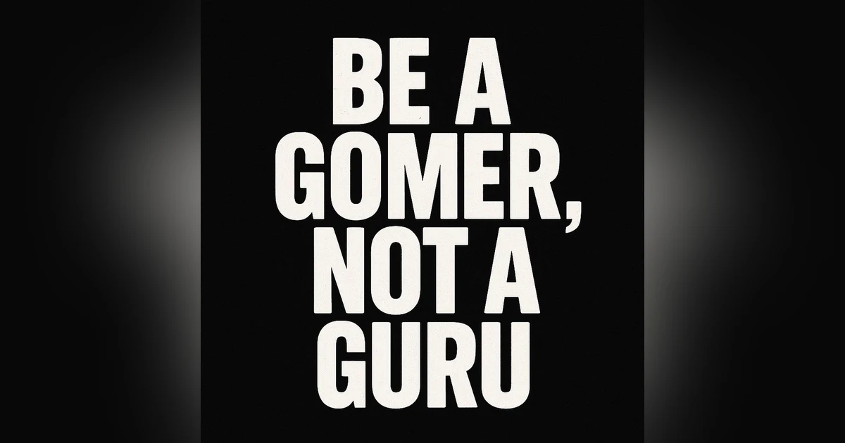 Repisode 945. Be A Gomer Not A Guru