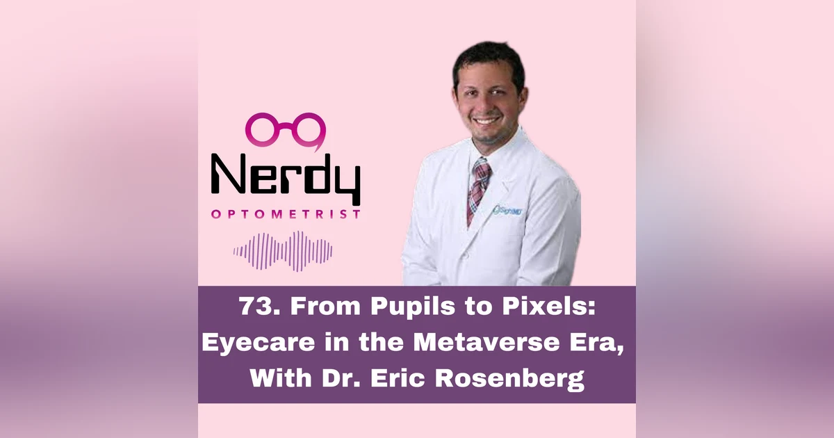 73. From Pupils to Pixels: Eyecare in the Metaverse Era, with Dr. Eric Rosenberg