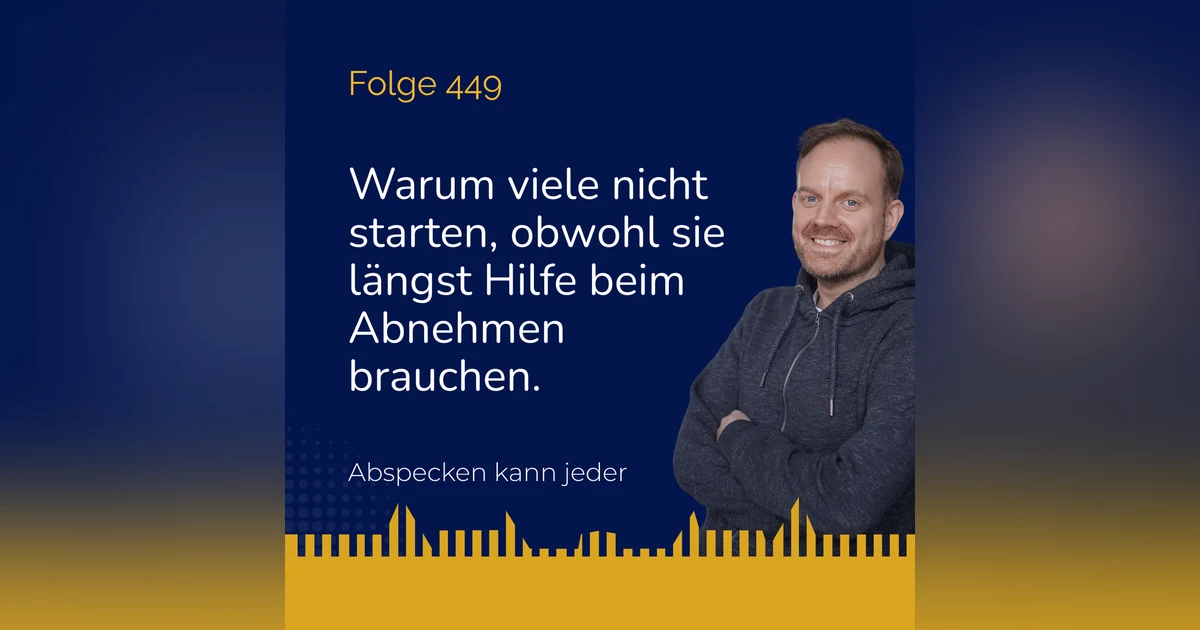 Podcast 449 - Warum viele nicht starten, obwohl sie längst Hilfe beim Abnehmen brauchen