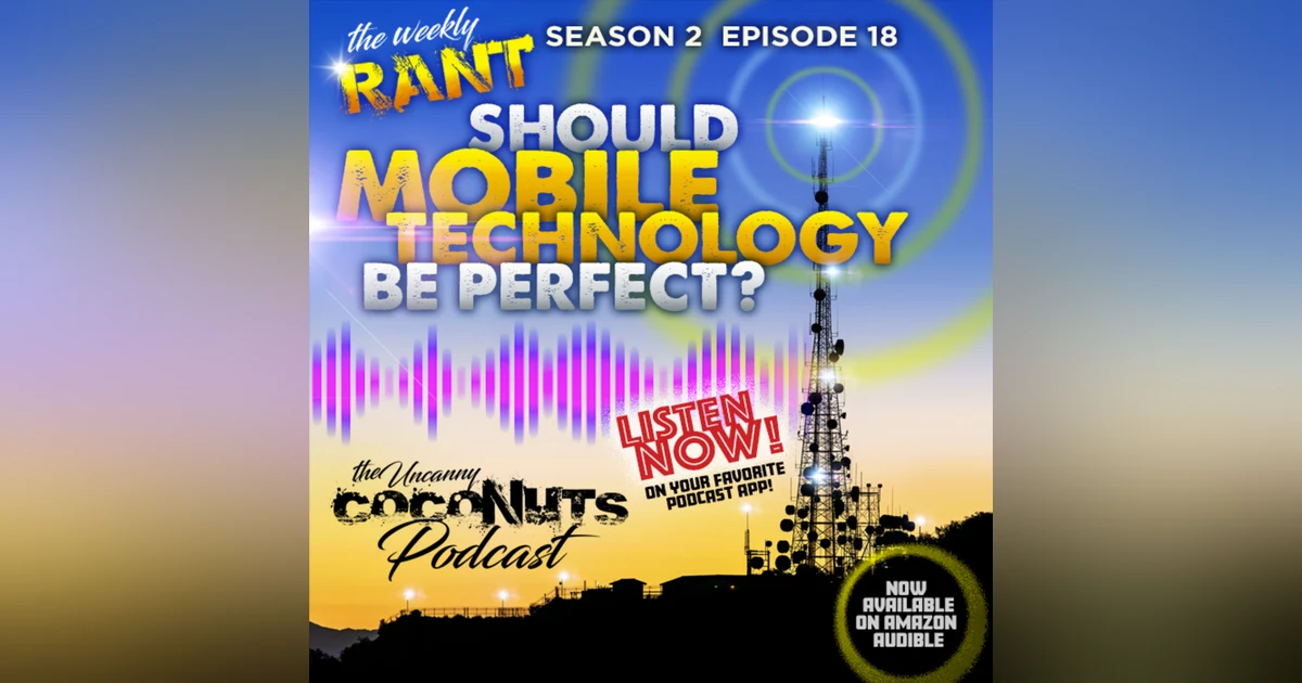 S2E18 - Weekly Rant: Should mobile technology be perfect?