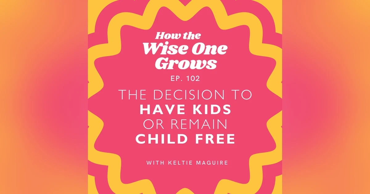 How to Decide If You Should Have Kids or Not: Family Planning WIth Keltie Maguire (102)