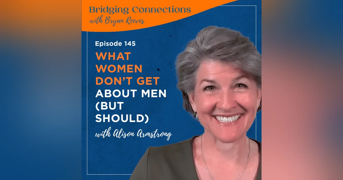 145. What Women Don’t Get About Men (But Should) w/ Alison Armstrong