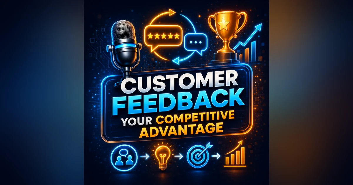#105 Turn Customer Feedback into Your Biggest Competitive Advantage