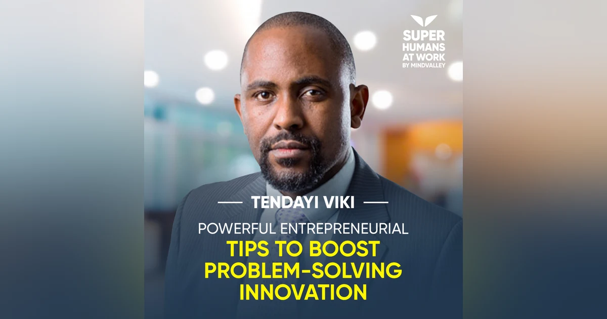 Powerful Entrepreneurial Tips To Boost Problem-Solving Innovation - Tendayi Viki