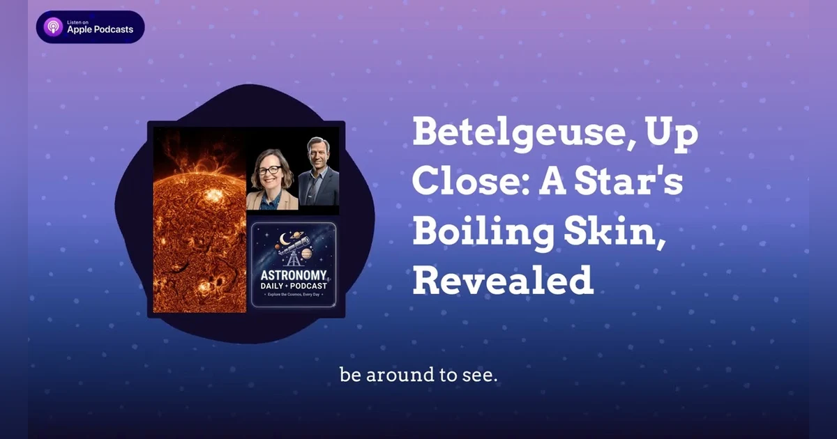 Betelgeuse, Up Close: A Star’s Boiling Skin, Revealed