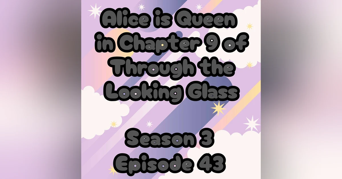 S3 E43 Alice is Queen in Chapter 9 Through the Looking Glass