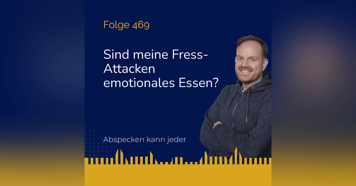 Podcast 469 - Sind meine Fress-Attacken emotionales Essen?