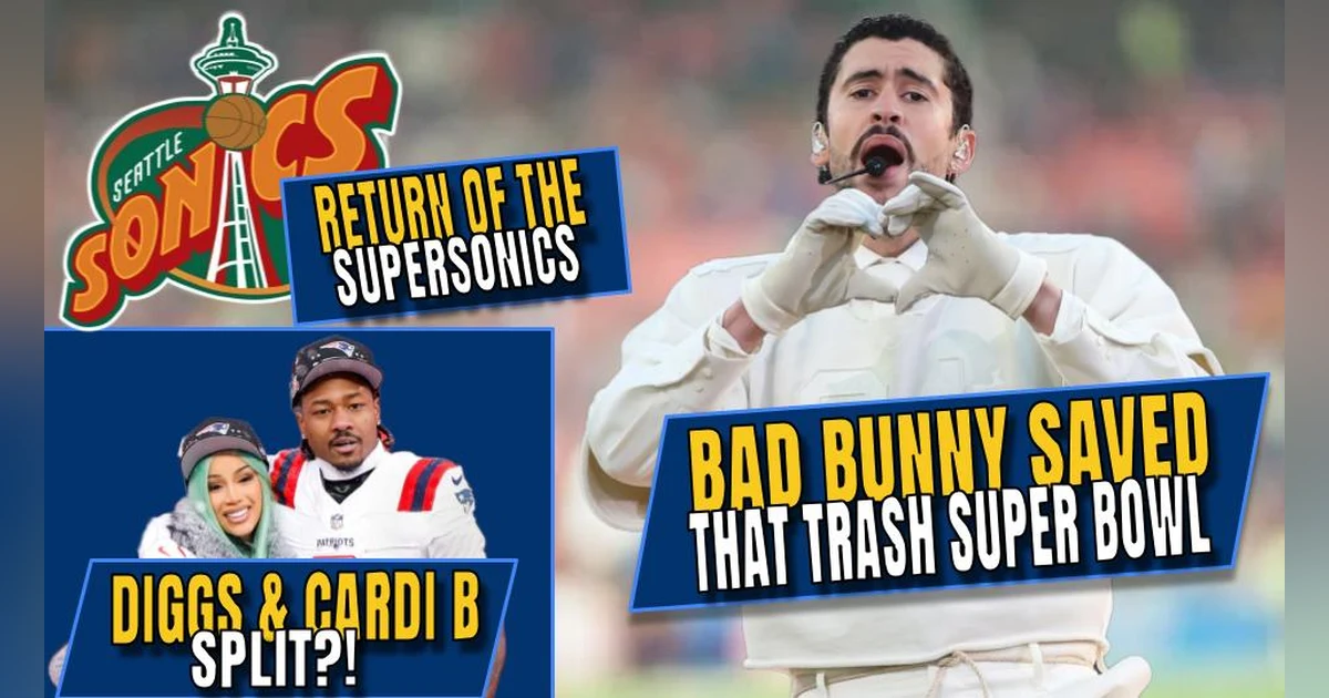 Bad Bunny Saved Us From a Trash Super Bowl | Cardi B & Diggs Split | The Return of the Supersonics