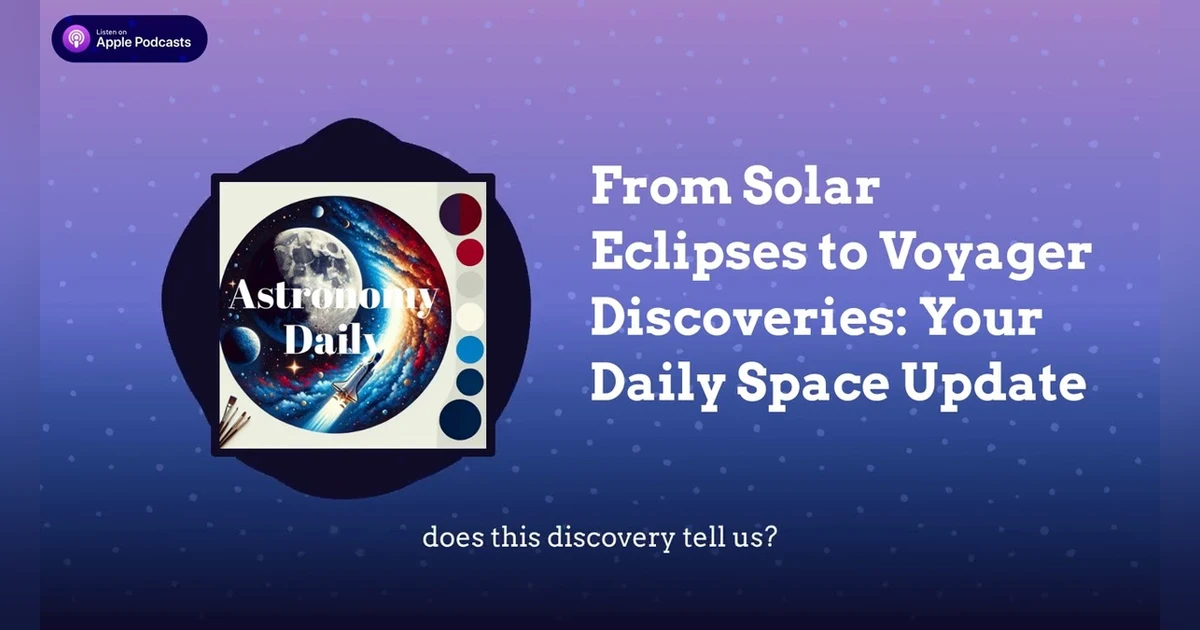 From Solar Eclipses to Voyager Discoveries: Your Daily Space Update