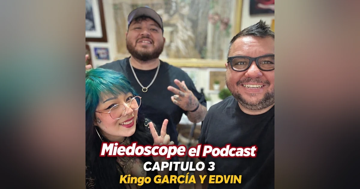 Miedoscope el Podcast Capitulo 3 Kingo Garcia y Edwin